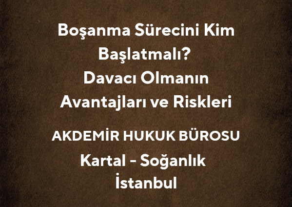 Boşanma Sürecini Kim Başlatmalı? Davacı Olmanın Avantajları ve Riskleri